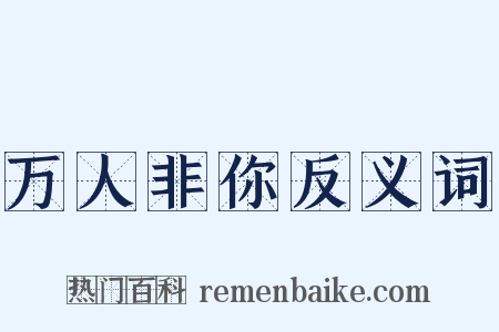 万人非你反义词是什么意思的图片